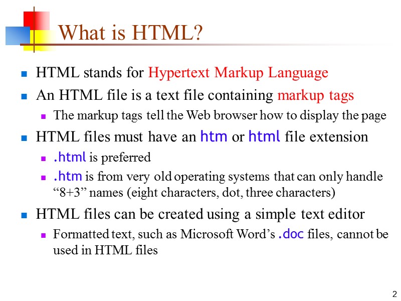 2 What is HTML? HTML stands for Hypertext Markup Language An HTML file is